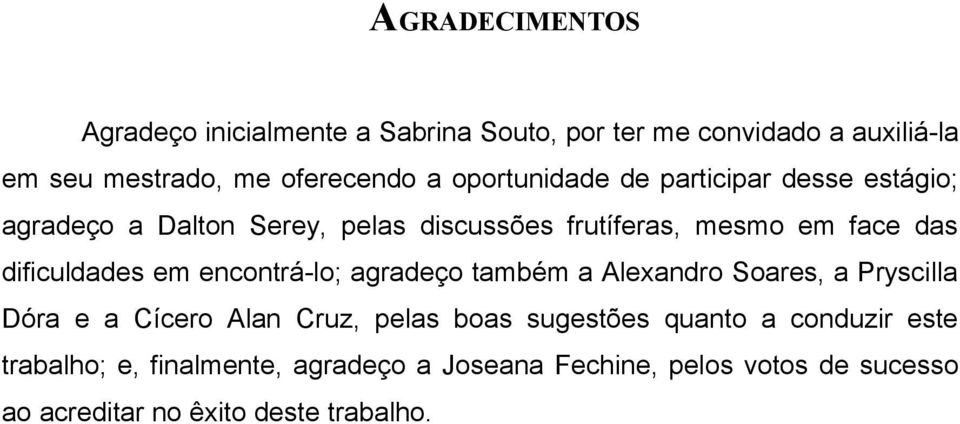 dificuldades em encontrá-lo; agradeço também a Alexandro Soares, a Pryscilla Dóra e a Cícero Alan Cruz, pelas boas