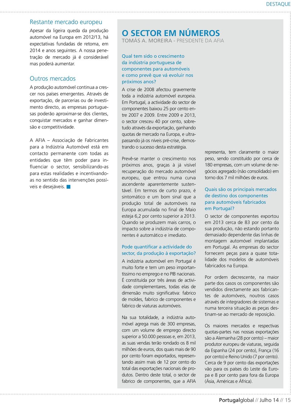 Através de exportação, de parcerias ou de investimento directo, as empresas portuguesas poderão aproximar-se dos clientes, conquistar mercados e ganhar dimensão e competitividade.