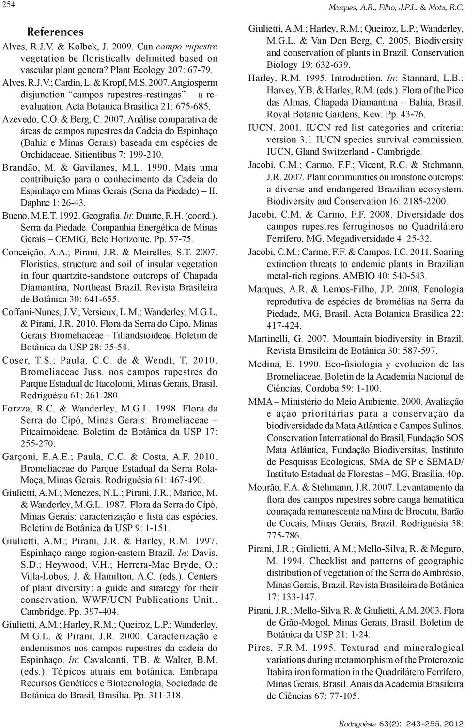 2007. Análise comparativa de áreas de campos rupestres da Cadeia do Espinhaço (Bahia e Minas Gerais) baseada em espécies de Orchidaceae. Sitientibus 7: 199-210. Brandão, M. & Gavilanes, M.L. 1990.