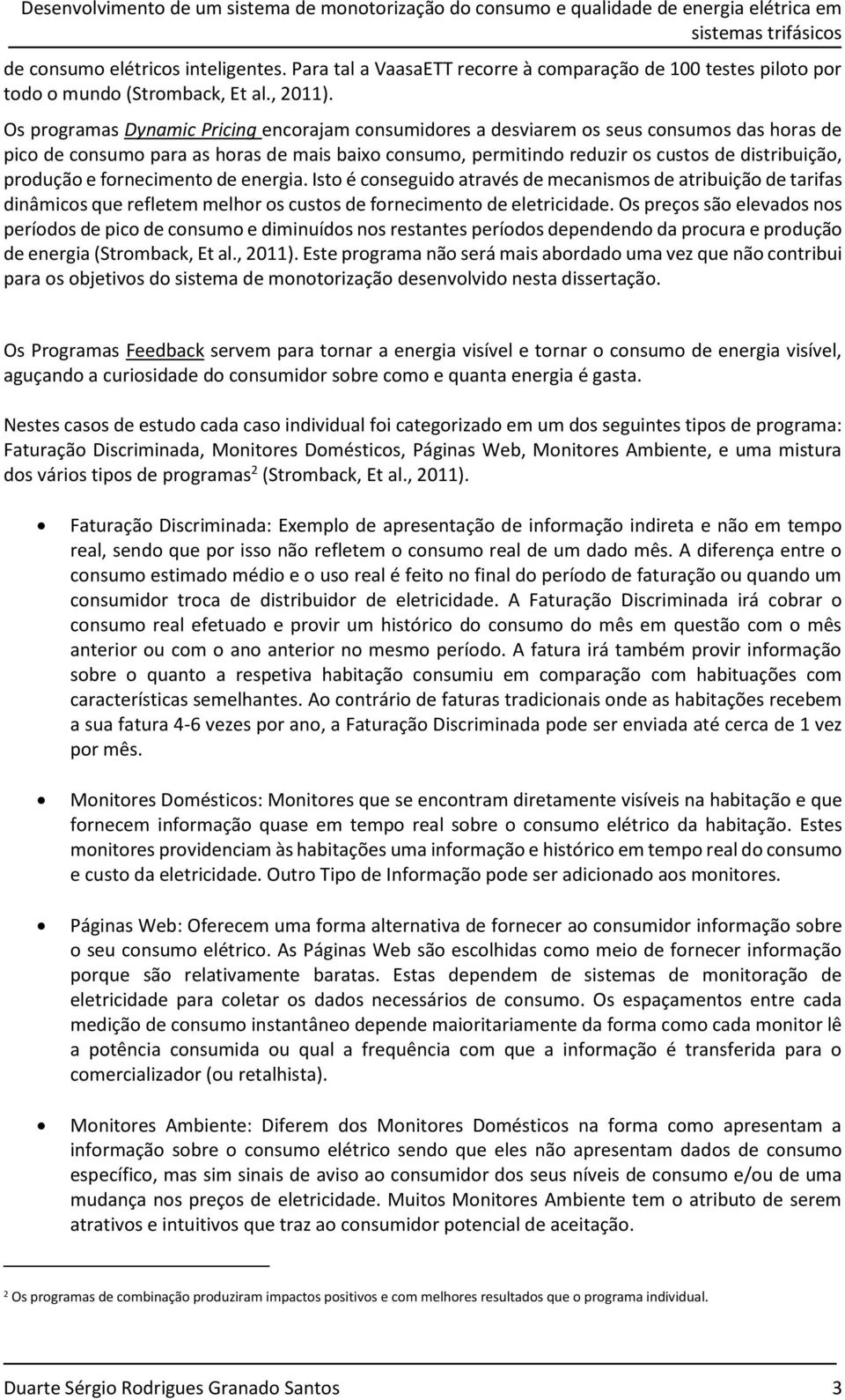 Os programas Dynamic Pricing encorajam consumidores a desviarem os seus consumos das horas de pico de consumo para as horas de mais baixo consumo, permitindo reduzir os custos de distribuição,