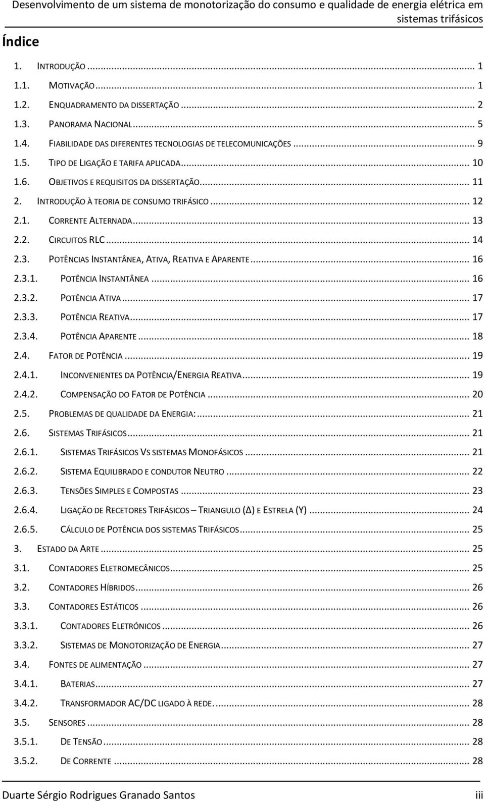 INTRODUÇÃO À TEORIA DE CONSUMO TRIFÁSICO... 12 2.1. CORRENTE ALTERNADA... 13 2.2. CIRCUITOS RLC... 14 2.3. POTÊNCIAS INSTANTÂNEA, ATIVA, REATIVA E APARENTE... 16 2.3.1. POTÊNCIA INSTANTÂNEA... 16 2.3.2. POTÊNCIA ATIVA.