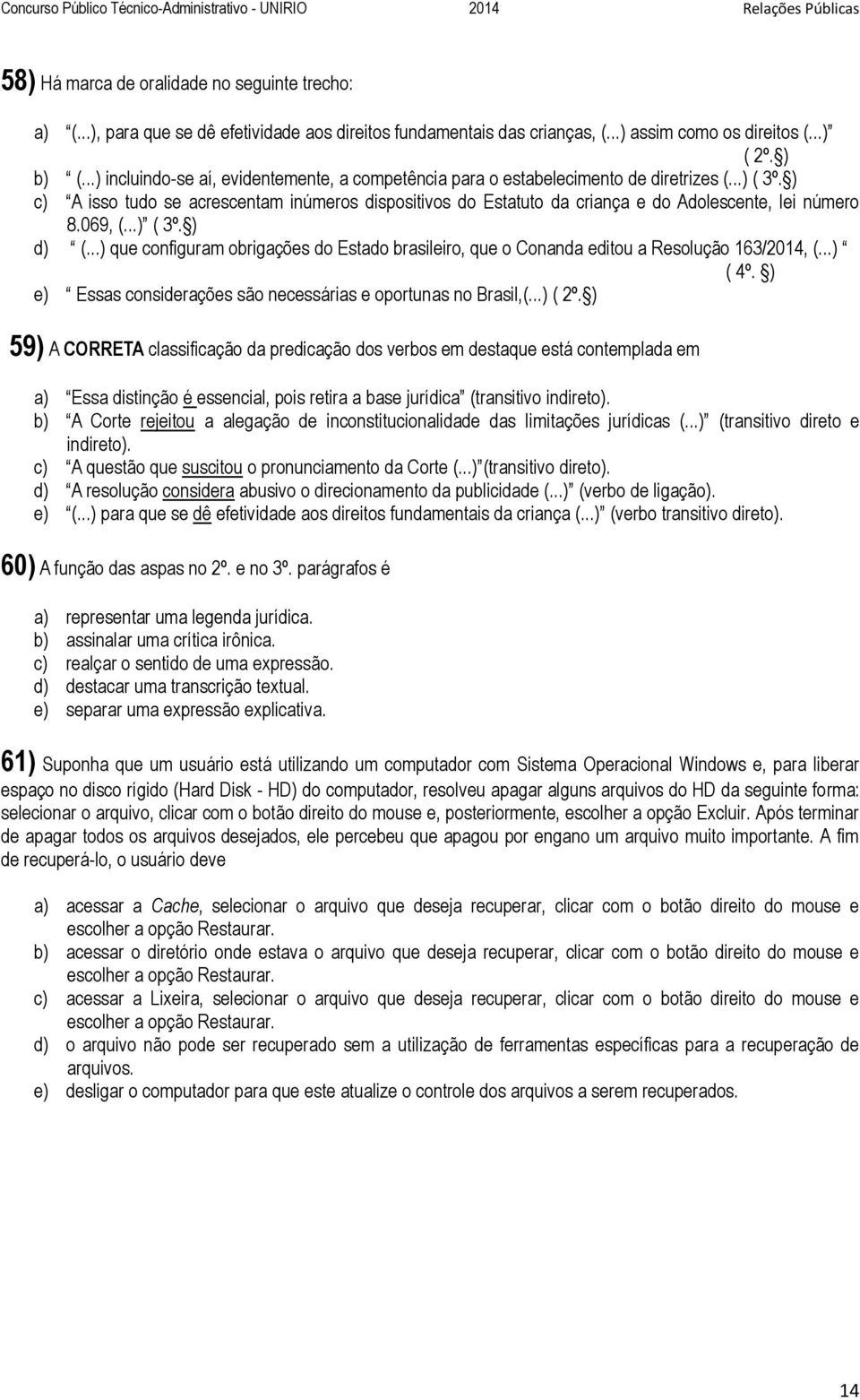 ) c) A isso tudo se acrescentam inúmeros dispositivos do Estatuto da criança e do Adolescente, lei número 8.069, (...) ( 3º. ) d) (.