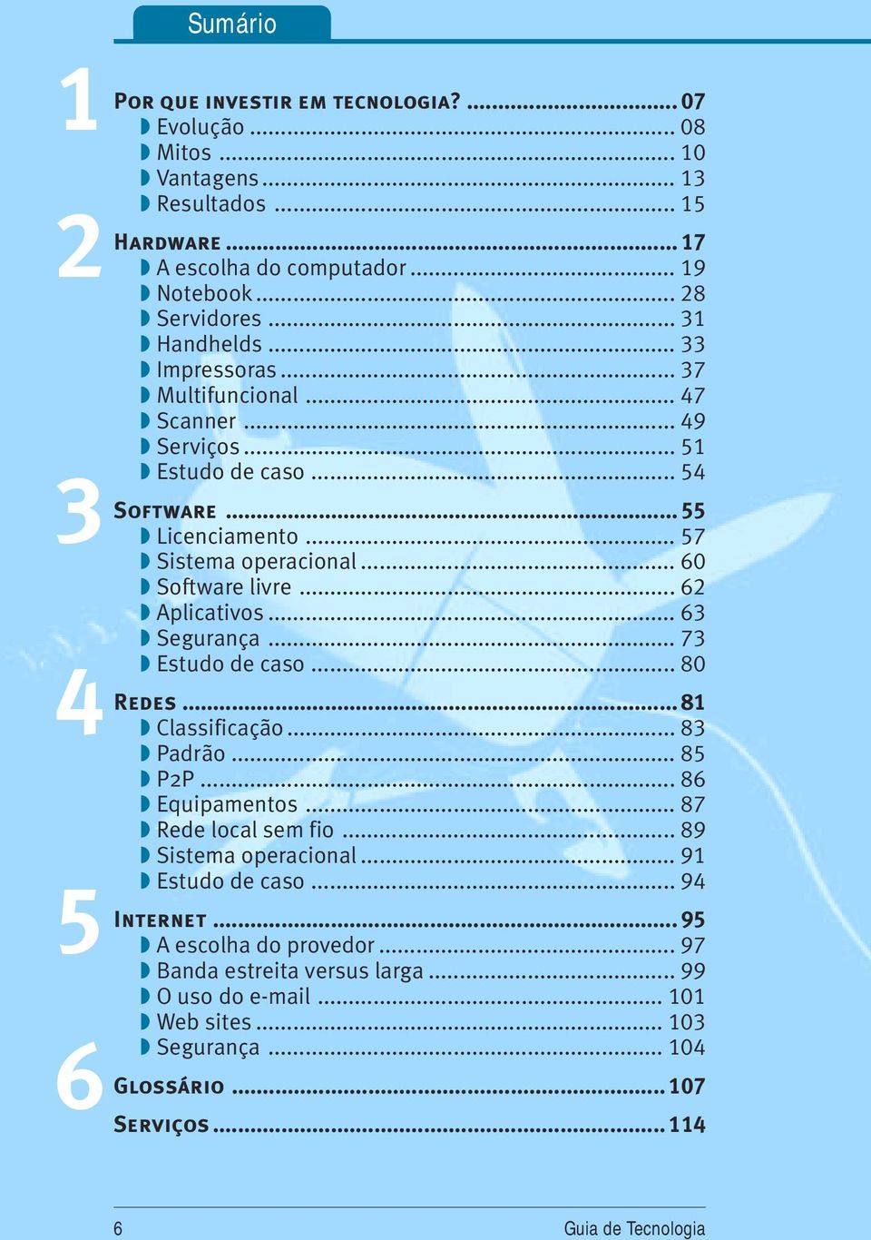 .. 62 Aplicativos... 63 Segurança... 73 4 Estudo de caso... 80 Redes... 81 Classificação... 83 Padrão... 85 P2P... 86 Equipamentos... 87 Rede local sem fio... 89 Sistema operacional.