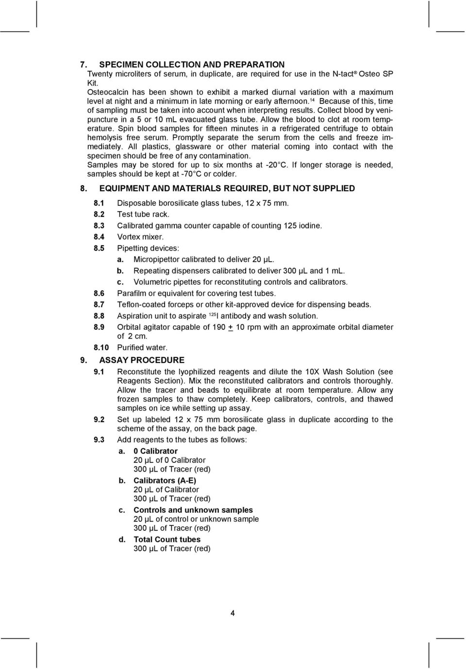 14 Because of this, time of sampling must be taken into account when interpreting results. Collect blood by venipuncture in a 5 or 10 ml evacuated glass tube.