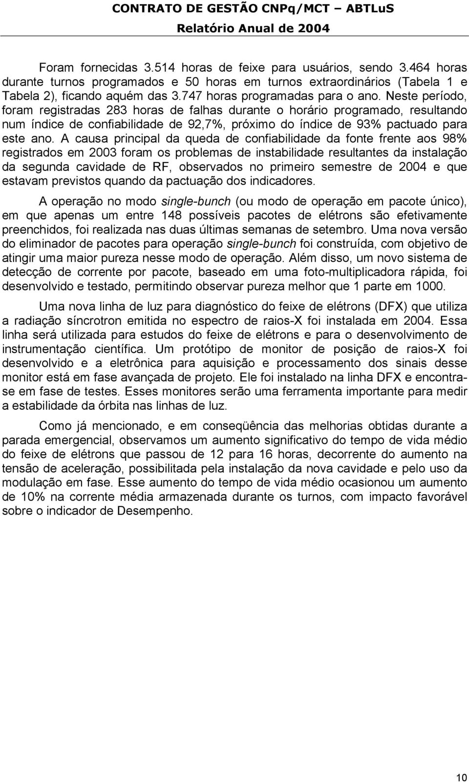 Neste período, foram registradas 283 horas de falhas durante o horário programado, resultando num índice de confiabilidade de 92,7%, próximo do índice de 93% pactuado para este ano.