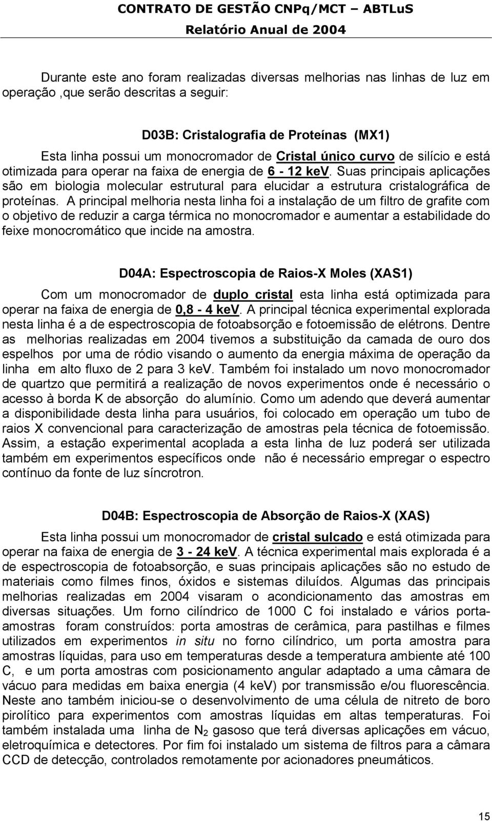 Suas principais aplicações são em biologia molecular estrutural para elucidar a estrutura cristalográfica de proteínas.