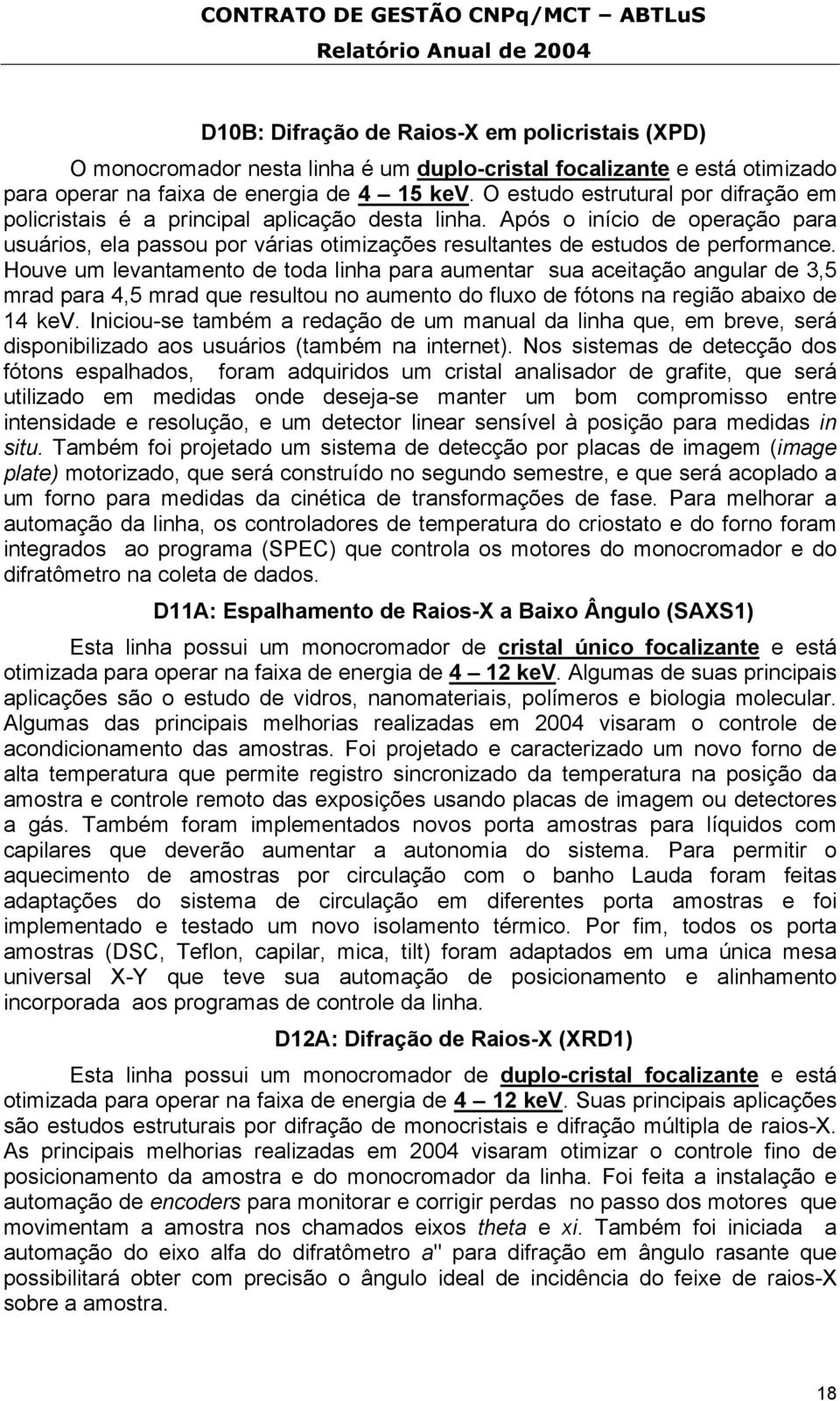 Houve um levantamento de toda linha para aumentar sua aceitação angular de 3,5 mrad para 4,5 mrad que resultou no aumento do fluxo de fótons na região abaixo de 14 kev.