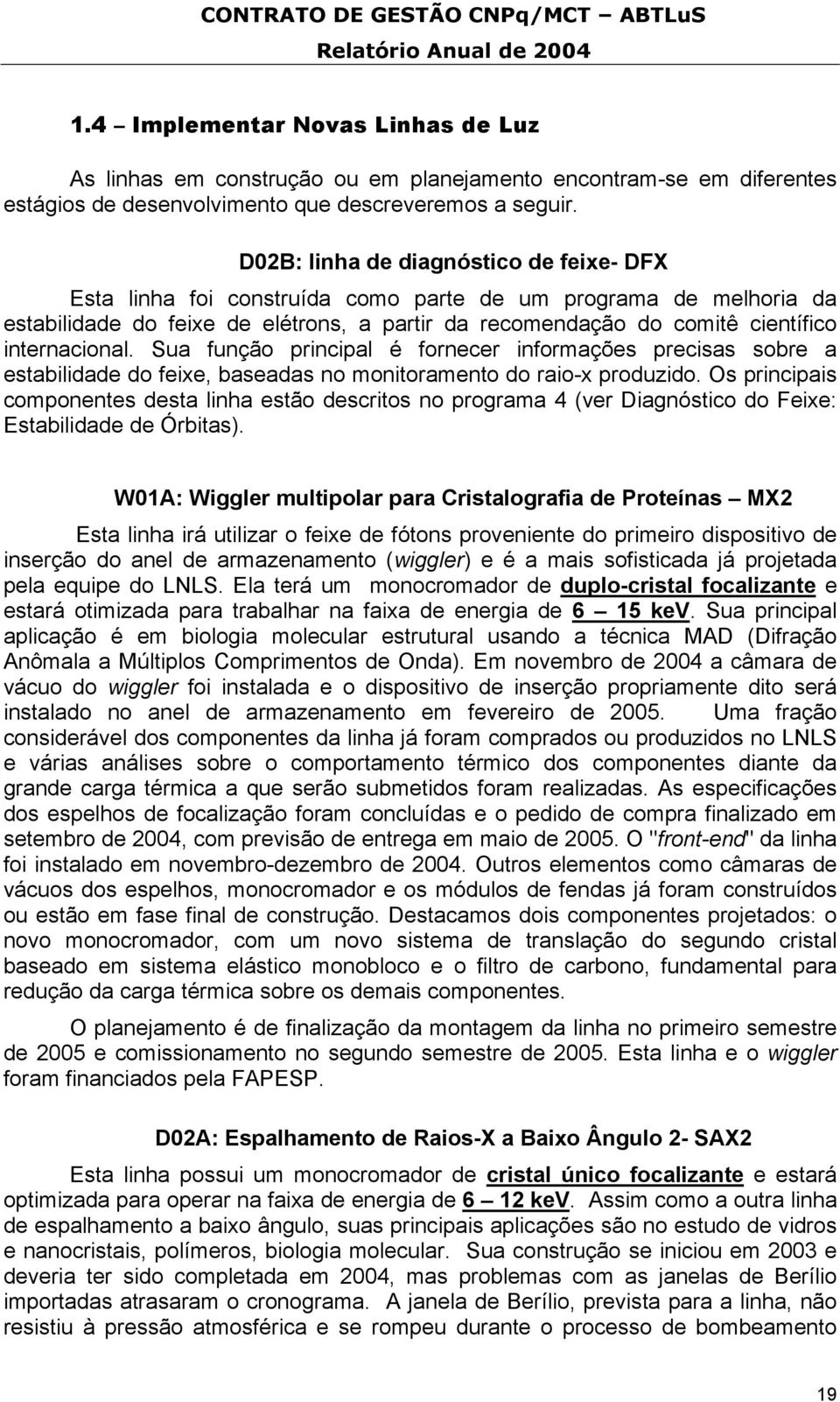 internacional. Sua função principal é fornecer informações precisas sobre a estabilidade do feixe, baseadas no monitoramento do raio-x produzido.