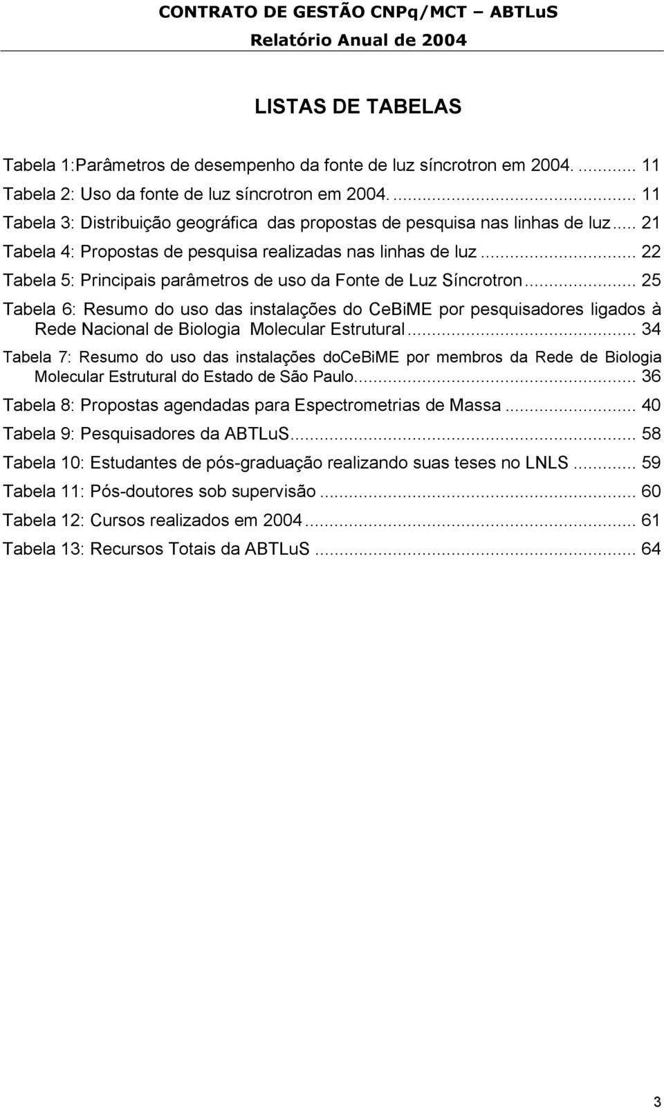 .. 22 Tabela 5: Principais parâmetros de uso da Fonte de Luz Síncrotron.