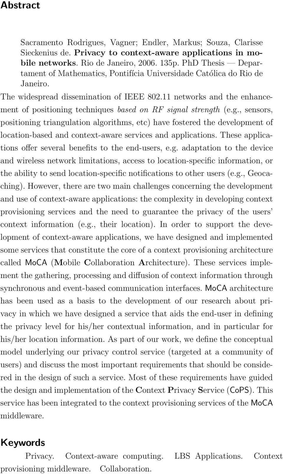 11 networks and the enhancement of positioning techniques based on RF signal strength (e.g., sensors, positioning triangulation algorithms, etc) have fostered the development of location-based and context-aware services and applications.