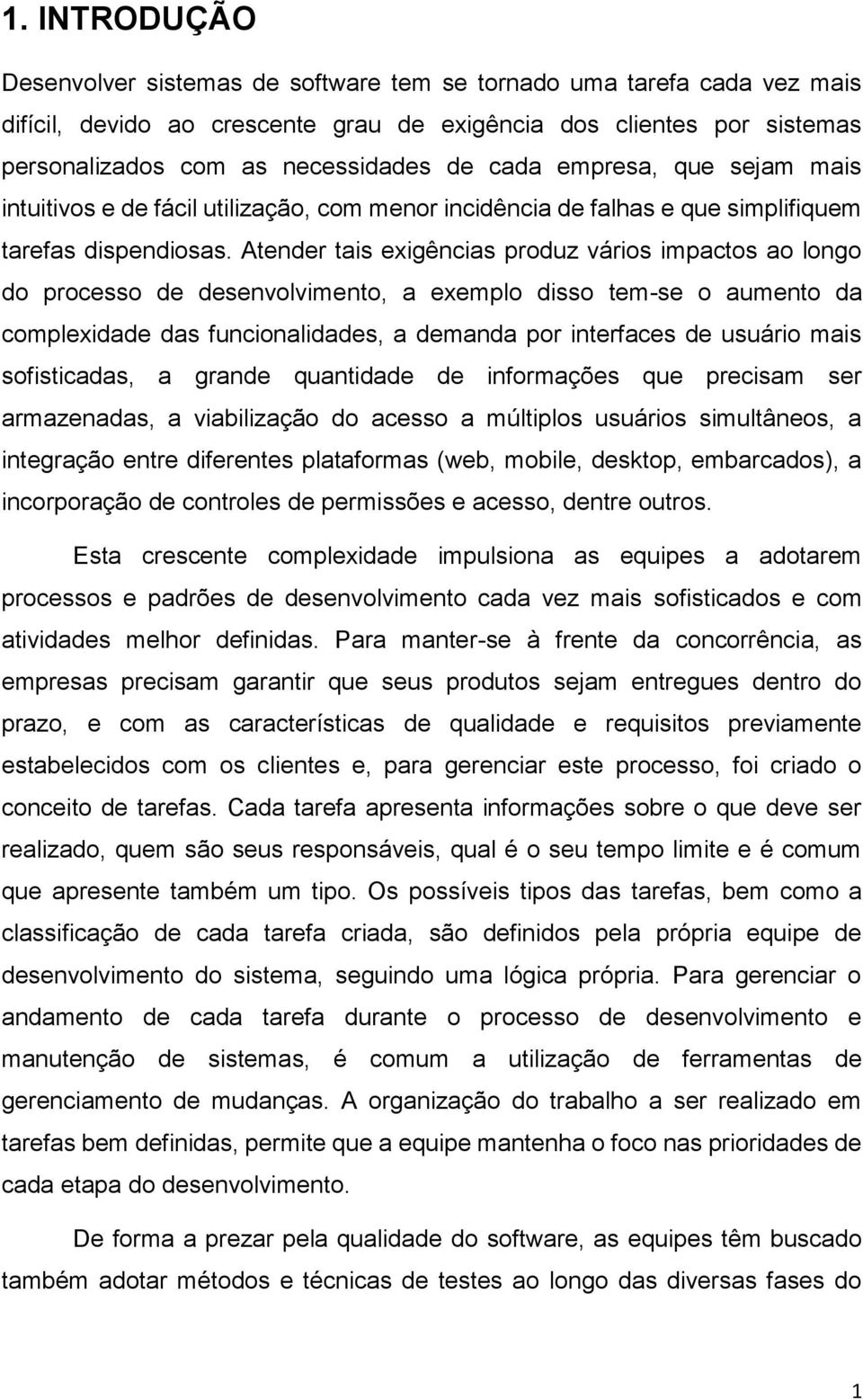 Atender tais exigências produz vários impactos ao longo do processo de desenvolvimento, a exemplo disso tem-se o aumento da complexidade das funcionalidades, a demanda por interfaces de usuário mais