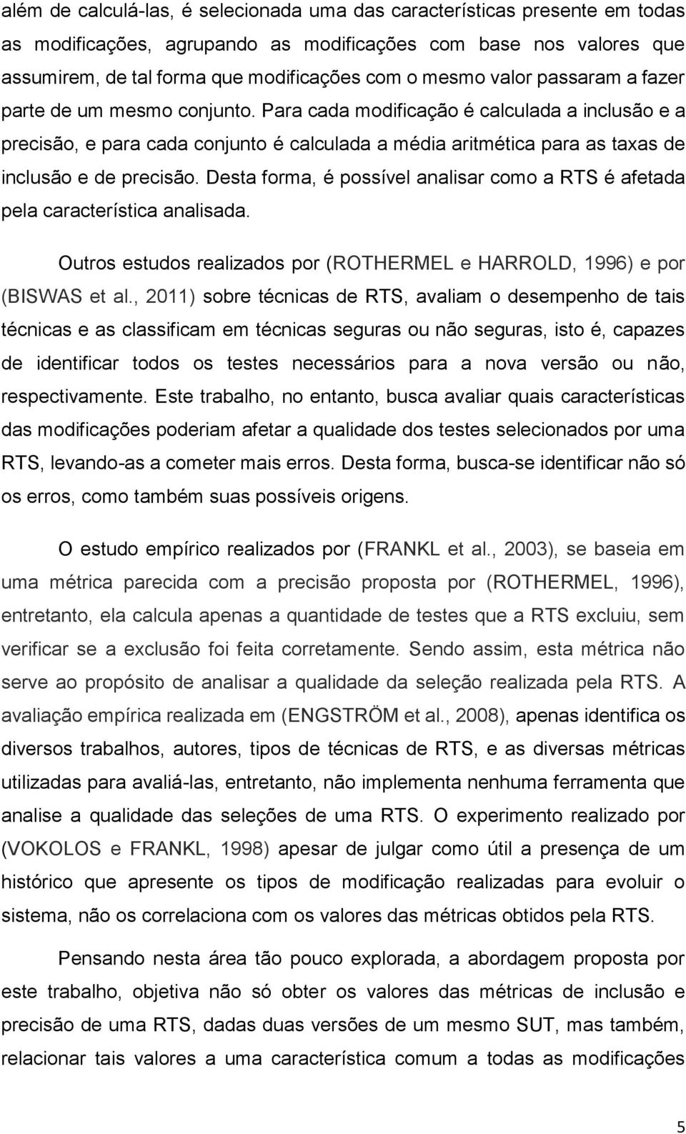 Para cada modificação é calculada a inclusão e a precisão, e para cada conjunto é calculada a média aritmética para as taxas de inclusão e de precisão.