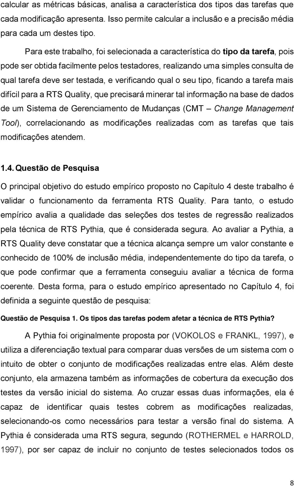 verificando qual o seu tipo, ficando a tarefa mais difícil para a RTS Quality, que precisará minerar tal informação na base de dados de um Sistema de Gerenciamento de Mudanças (CMT Change Management