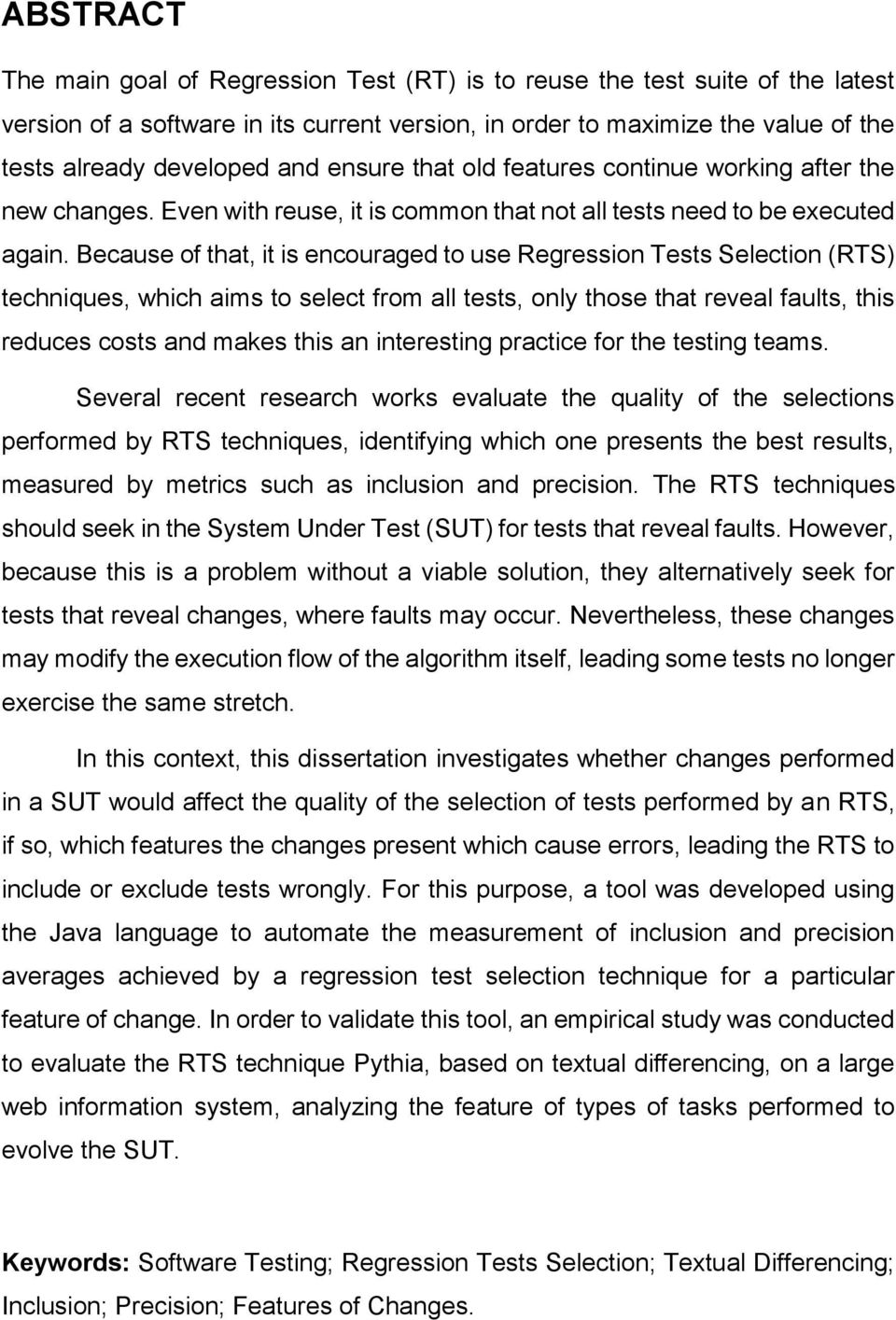 Because of that, it is encouraged to use Regression Tests Selection (RTS) techniques, which aims to select from all tests, only those that reveal faults, this reduces costs and makes this an