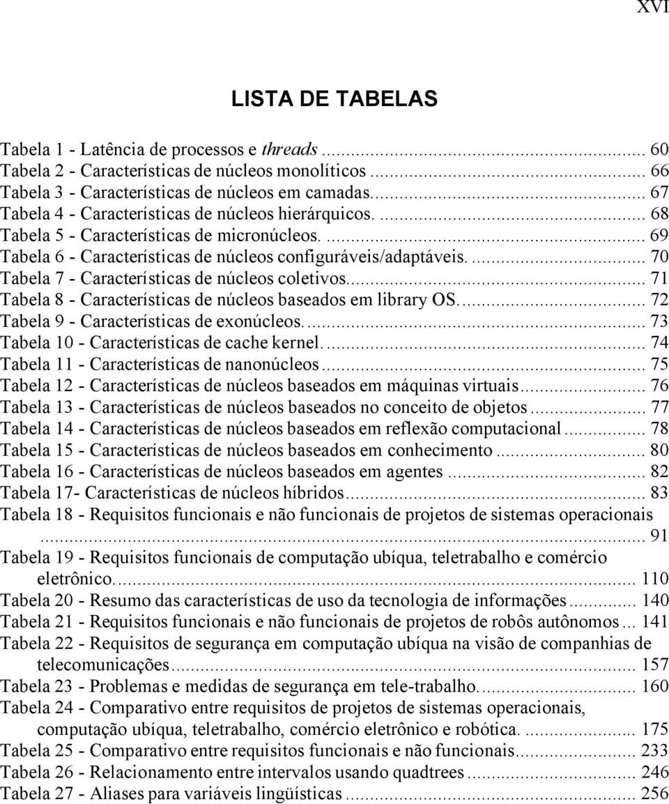 ... 70 Tabela 7 - Características de núcleos coletivos... 71 Tabela 8 - Características de núcleos baseados em library OS... 72 Tabela 9 - Características de exonúcleos.