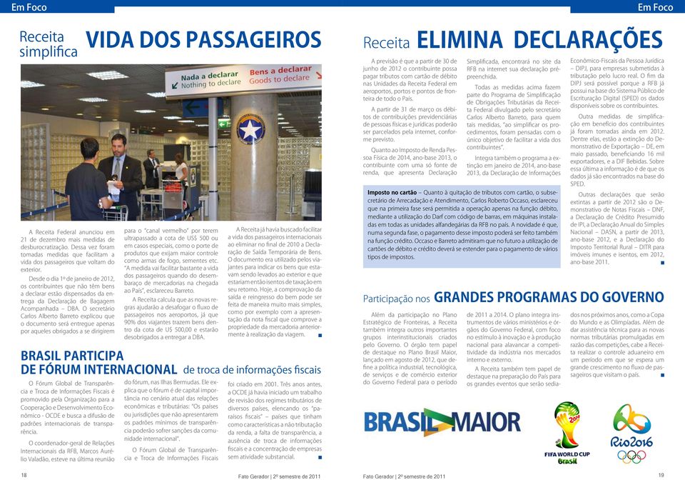 Desde o dia 1º de janeiro de 2012, os contribuintes que não têm bens a declarar estão dispensados da entrega da Declaração de Bagagem Acompanhada DBA.