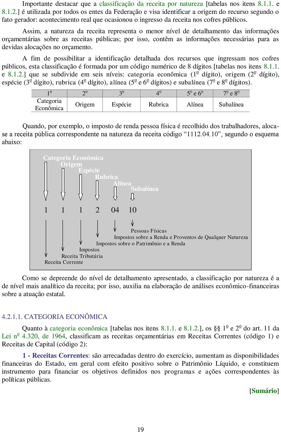 Assim, a natureza da receita representa o menor nível de detalhamento das informações orçamentárias sobre as receitas públicas; por isso, contêm as informações necessárias para as devidas alocações