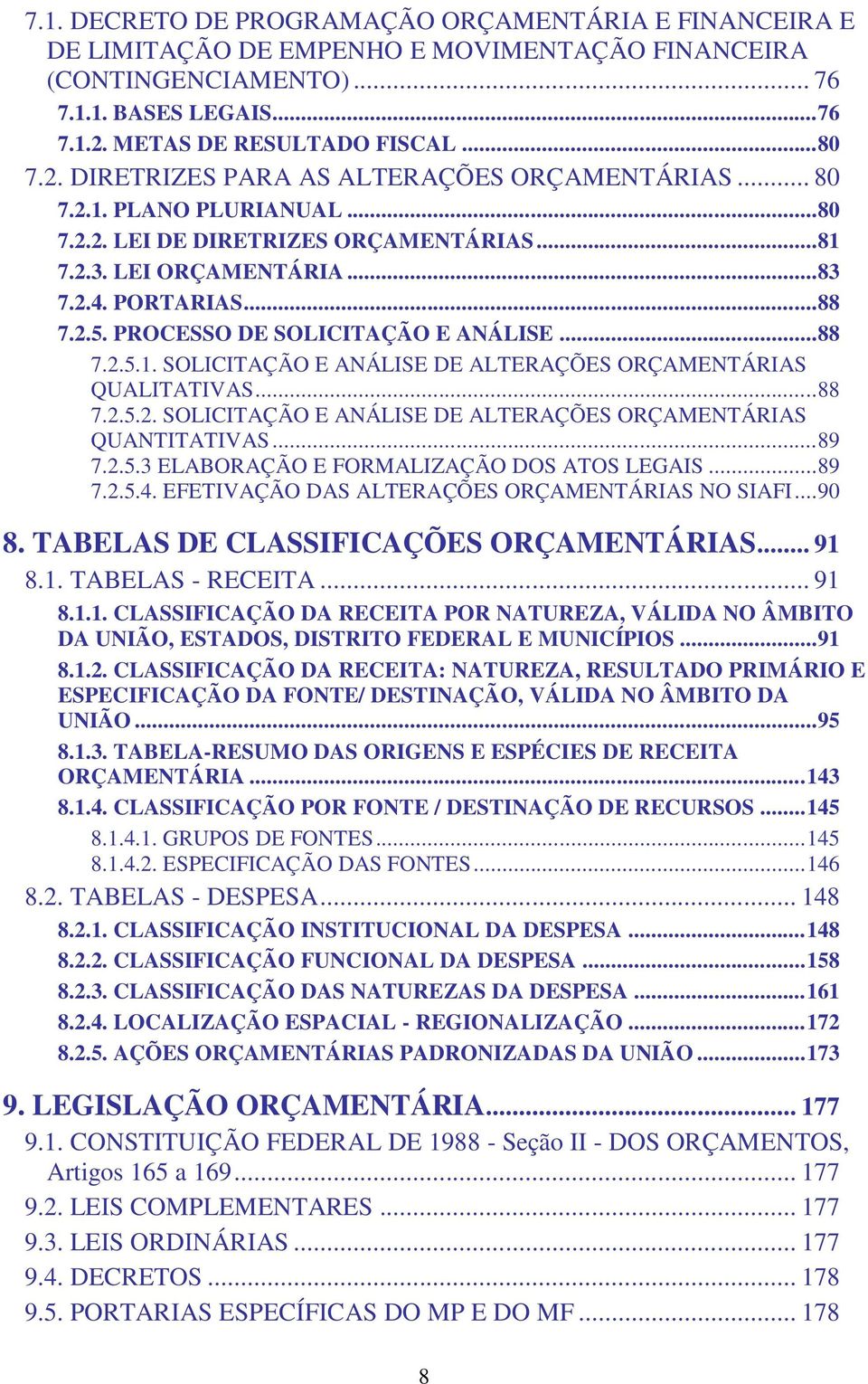 PROCESSO DE SOLICITAÇÃO E ANÁLISE... 88 7.2.5.1. SOLICITAÇÃO E ANÁLISE DE ALTERAÇÕES ORÇAMENTÁRIAS QUALITATIVAS... 88 7.2.5.2. SOLICITAÇÃO E ANÁLISE DE ALTERAÇÕES ORÇAMENTÁRIAS QUANTITATIVAS... 89 7.