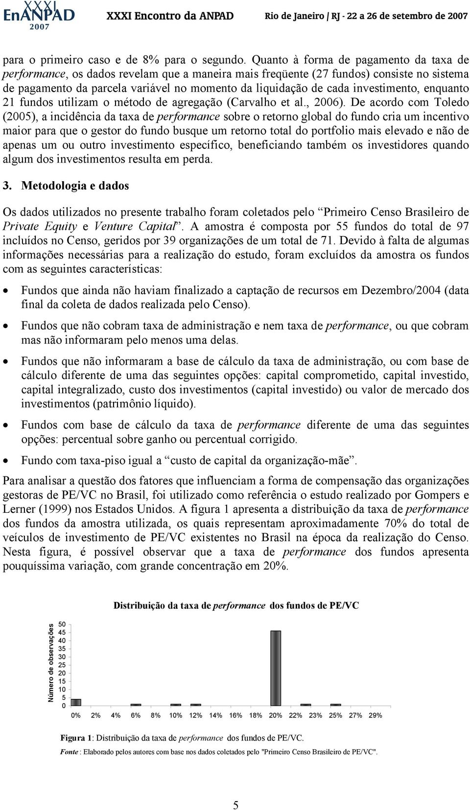 investimento, enquanto 21 fundos utilizam o método de agregação (Carvalho et al., 2006).