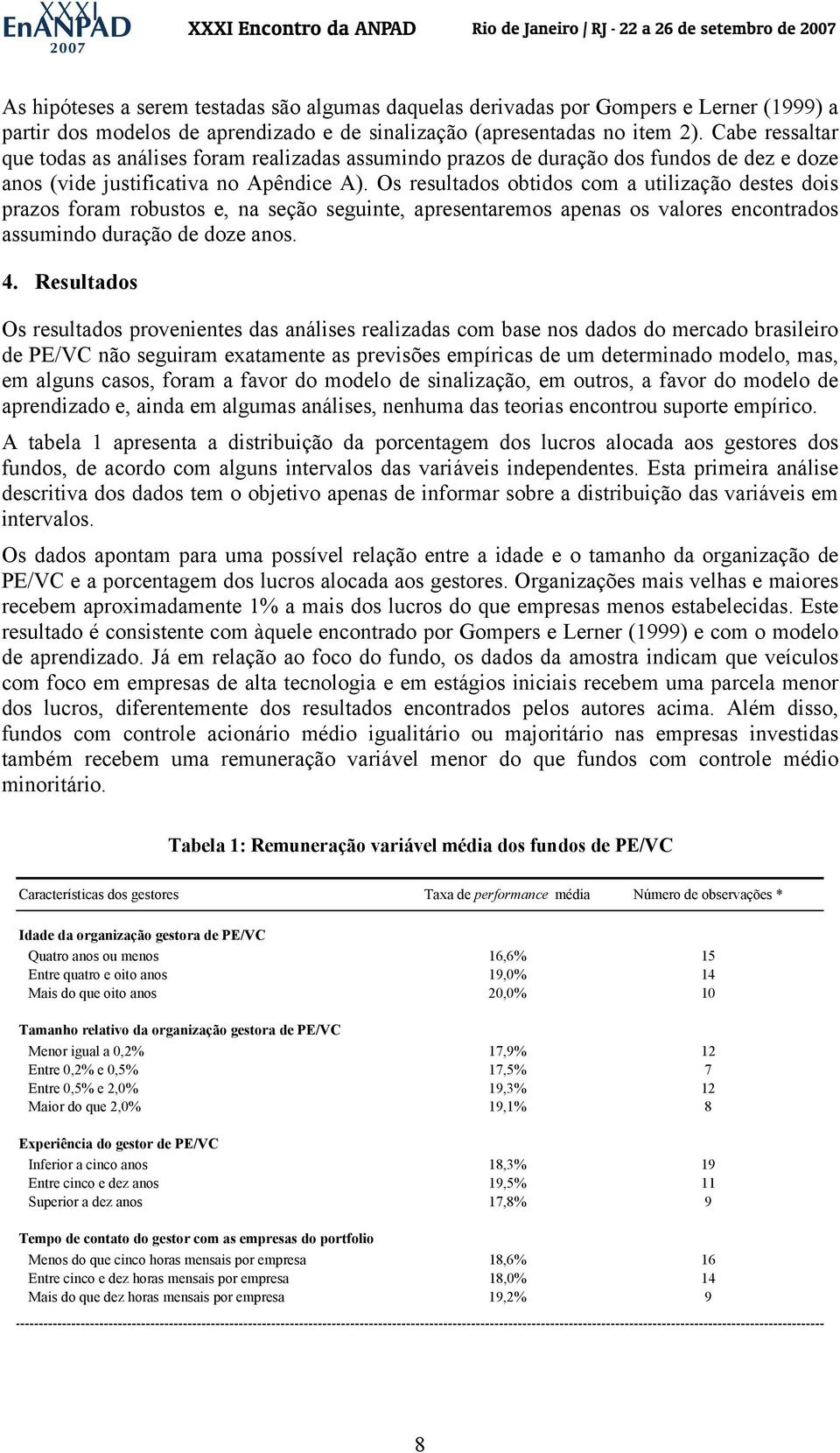 Os resultados obtidos com a utilização destes dois prazos foram robustos e, na seção seguinte, apresentaremos apenas os valores encontrados assumindo duração de doze anos. 4.