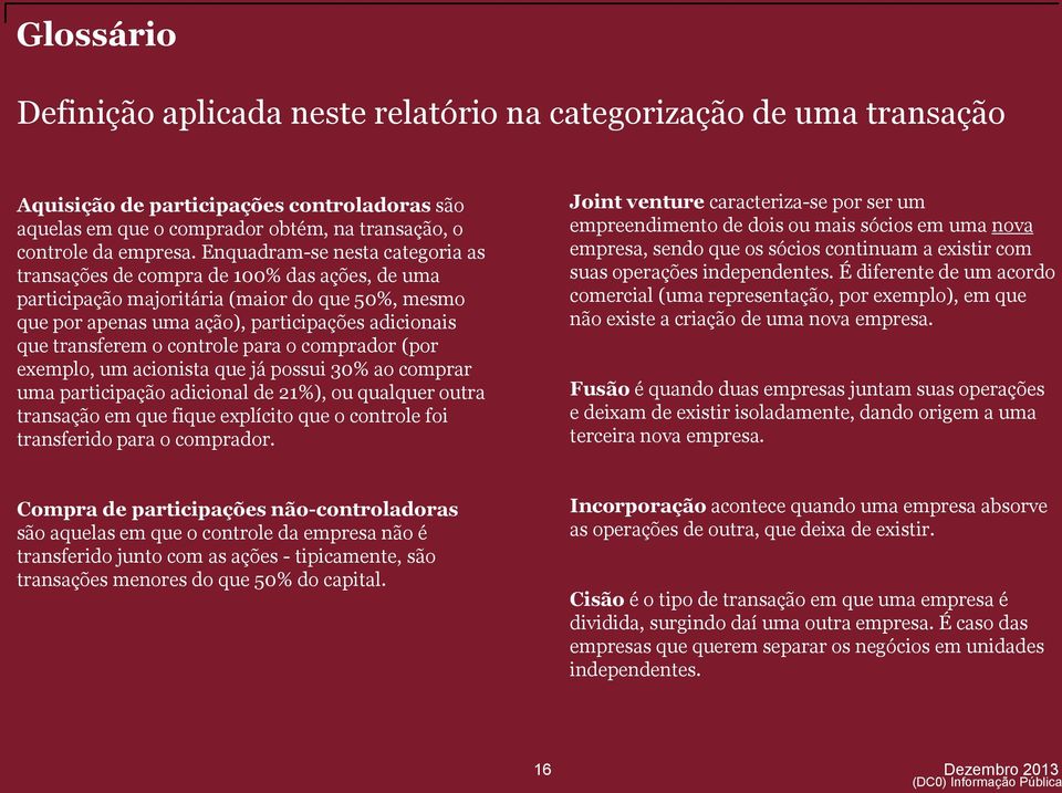 controle para o comprador (por exemplo, um acionista que já possui 30% ao comprar uma participação adicional de 21%), ou qualquer outra transação em que fique explícito que o controle foi transferido