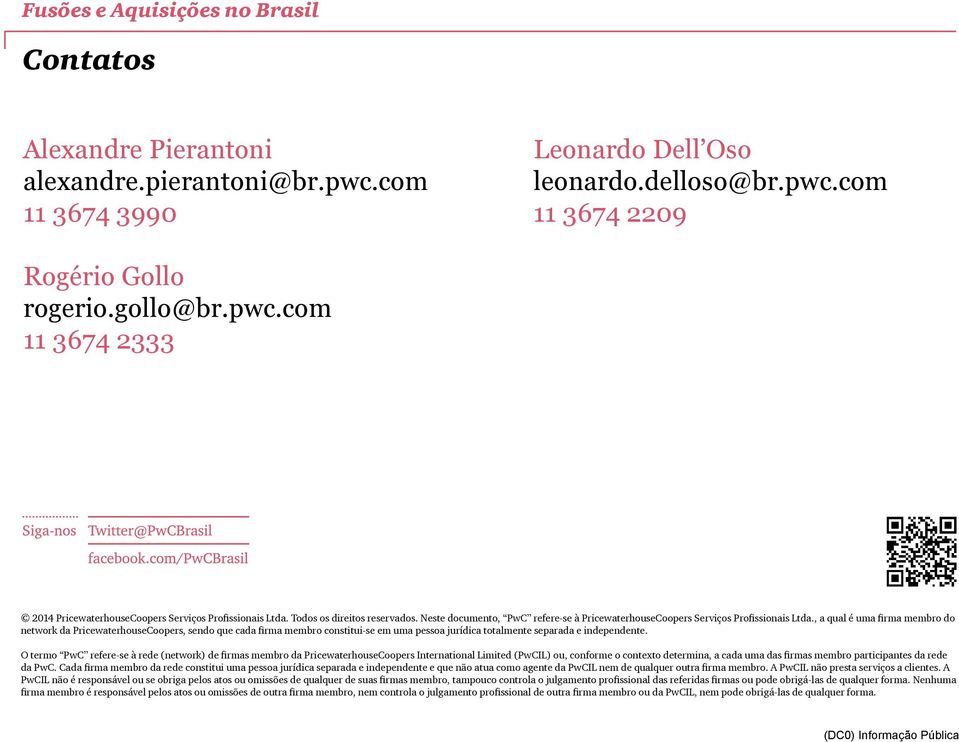 , a qual é uma firma membro do network da PricewaterhouseCoopers, sendo que cada firma membro constitui-se em uma pessoa jurídica totalmente separada e independente.