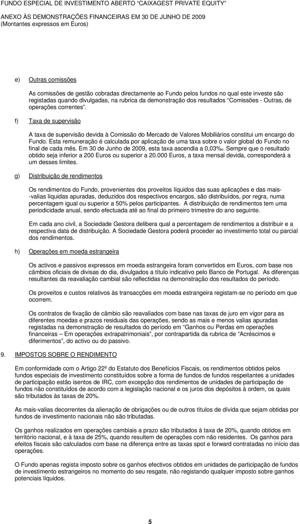 f) Taxa de supervisão A taxa de supervisão devida à Comissão do Mercado de Valores Mobiliários constitui um encargo do Fundo.