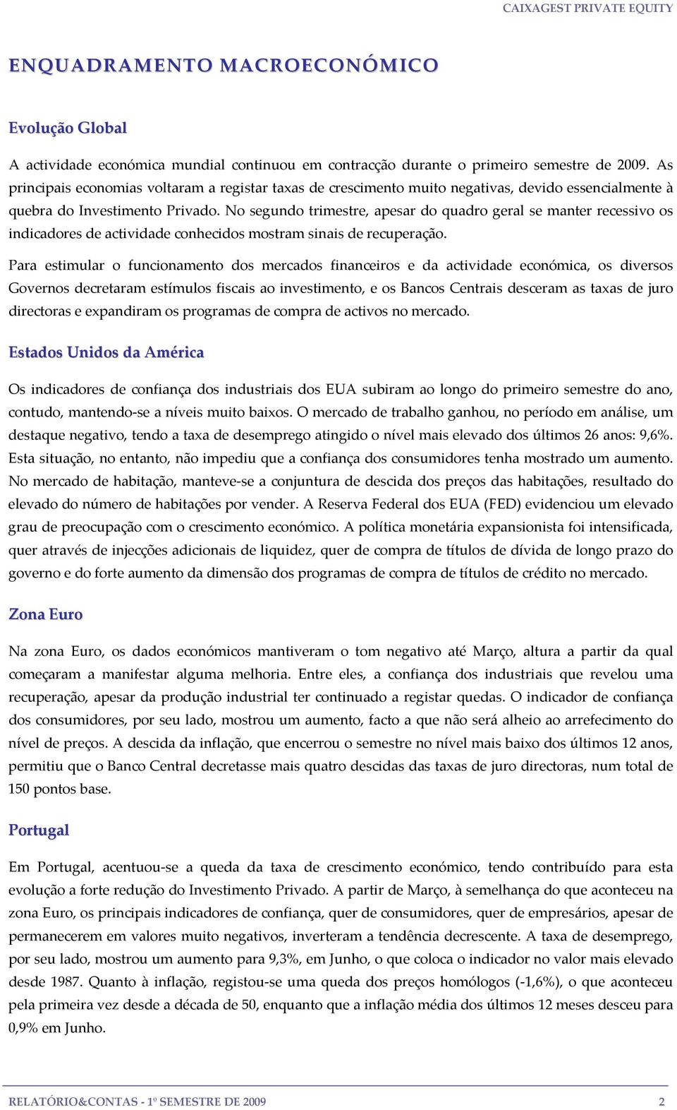 No segundo trimestre, apesar do quadro geral se manter recessivo os indicadores de actividade conhecidos mostram sinais de recuperação.