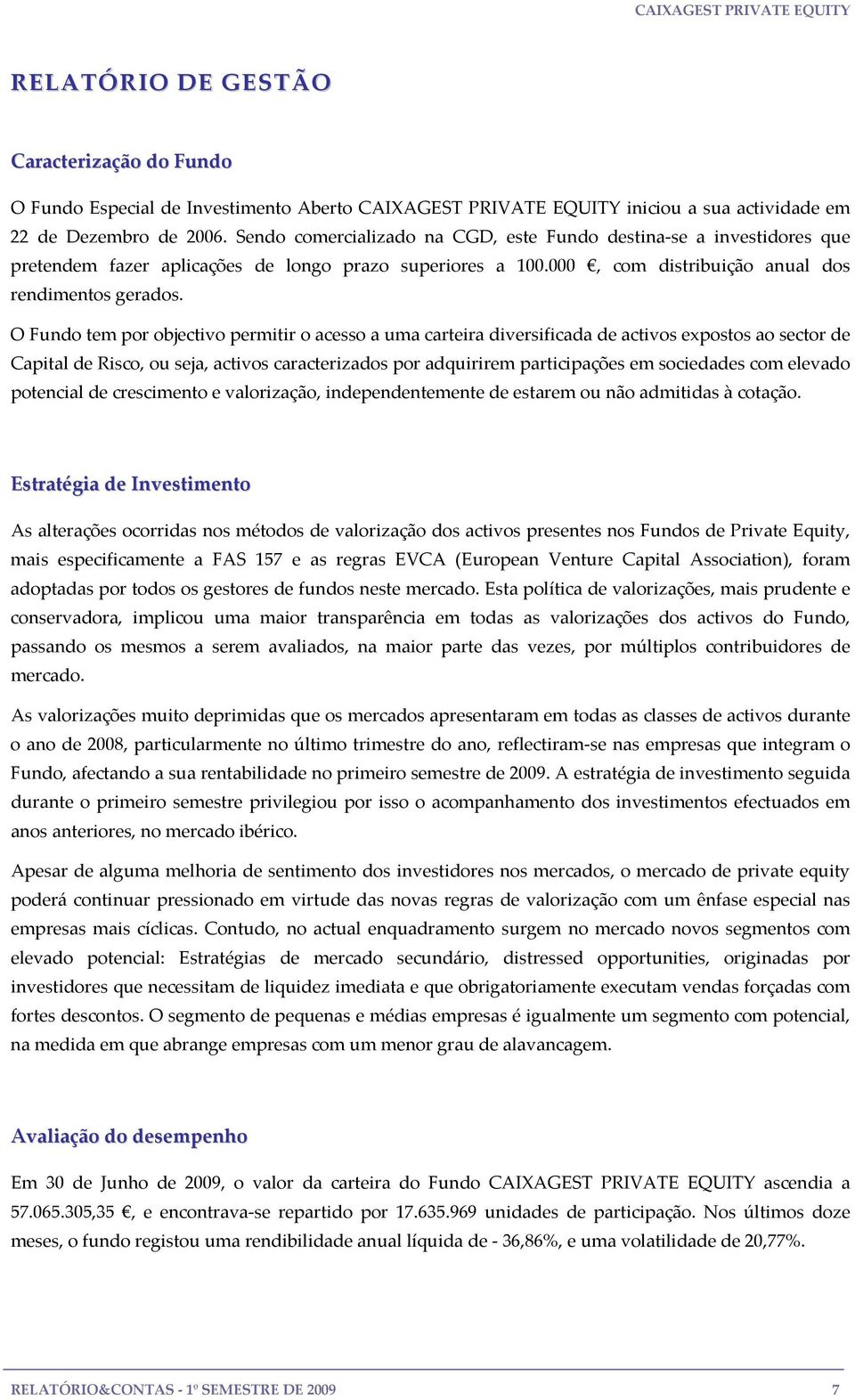 O Fundo tem por objectivo permitir o acesso a uma carteira diversificada de activos expostos ao sector de Capital de Risco, ou seja, activos caracterizados por adquirirem participações em sociedades