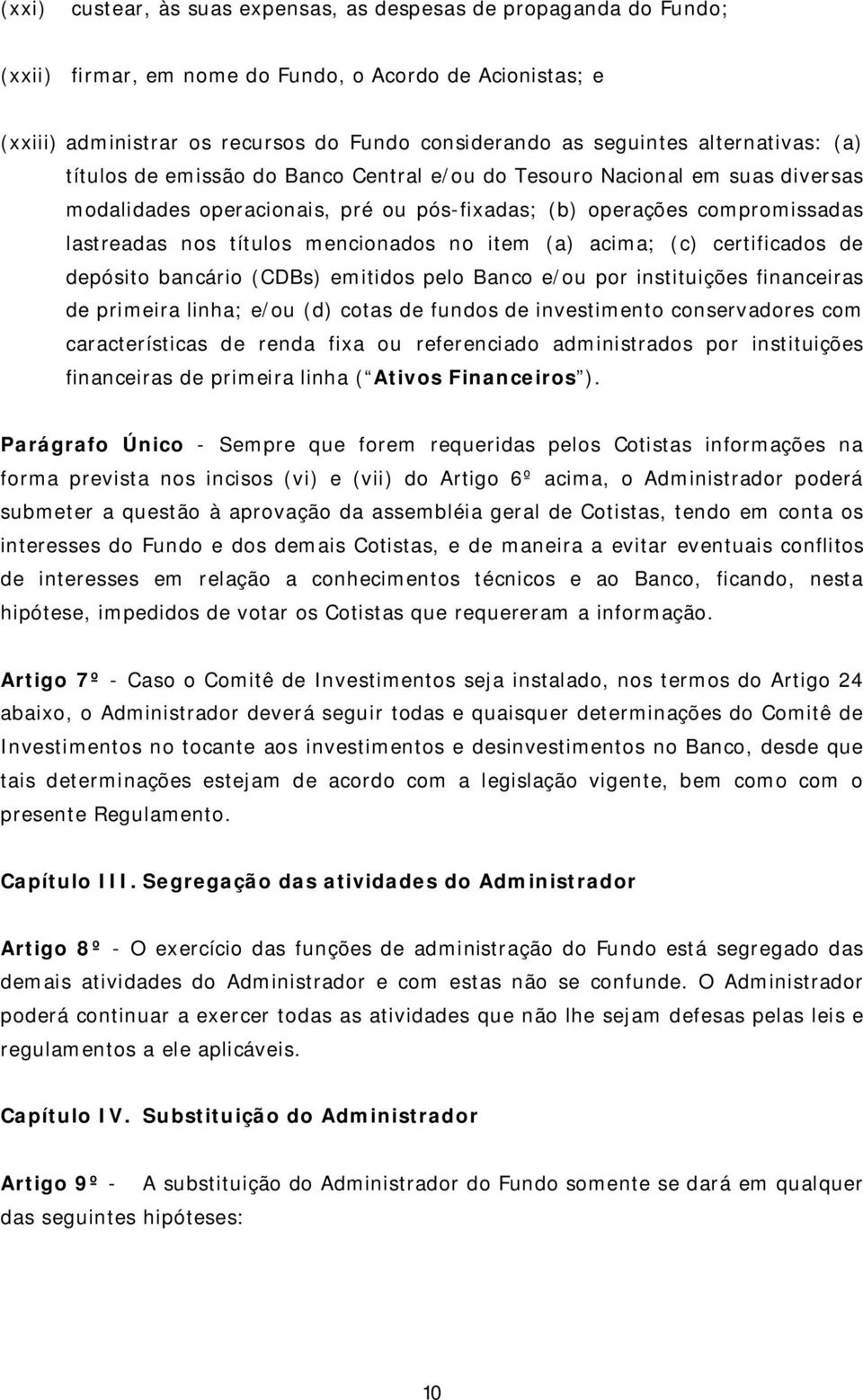 mencionados no item (a) acima; (c) certificados de depósito bancário (CDBs) emitidos pelo Banco e/ou por instituições financeiras de primeira linha; e/ou (d) cotas de fundos de investimento