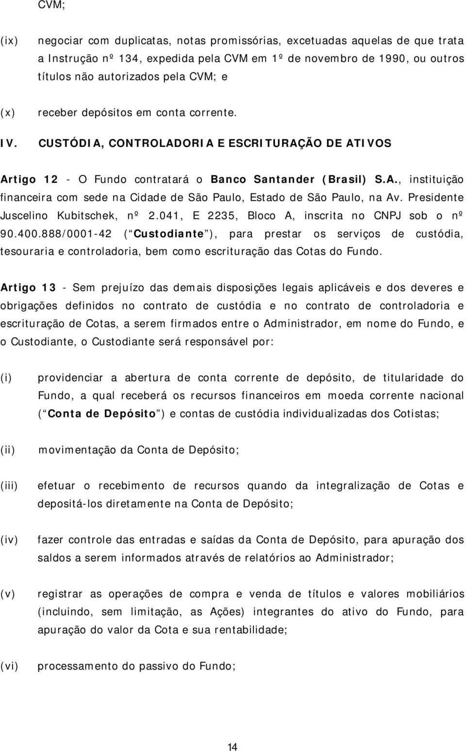 Presidente Juscelino Kubitschek, nº 2.041, E 2235, Bloco A, inscrita no CNPJ sob o nº 90.400.