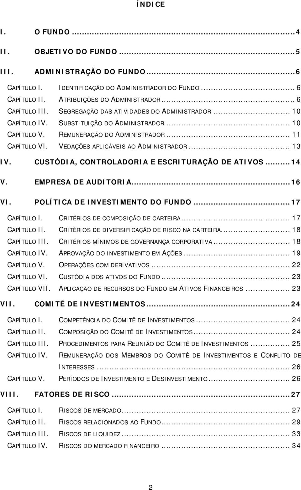 .. 13 IV. CUSTÓDIA, CONTROLADORIA E ESCRITURAÇÃO DE ATIVOS... 14 V. EMPRESA DE AUDITORIA... 16 VI. POLÍTICA DE INVESTIMENTO DO FUNDO... 17 CAPÍTULO I. CRITÉRIOS DE COMPOSIÇÃO DE CARTEIRA.