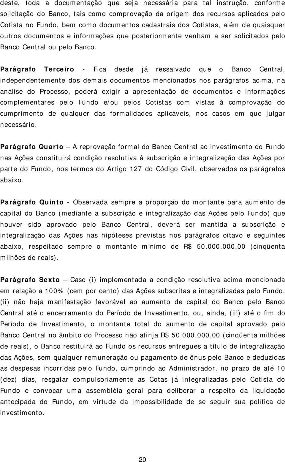 Parágrafo Terceiro - Fica desde já ressalvado que o Banco Central, independentemente dos demais documentos mencionados nos parágrafos acima, na análise do Processo, poderá exigir a apresentação de