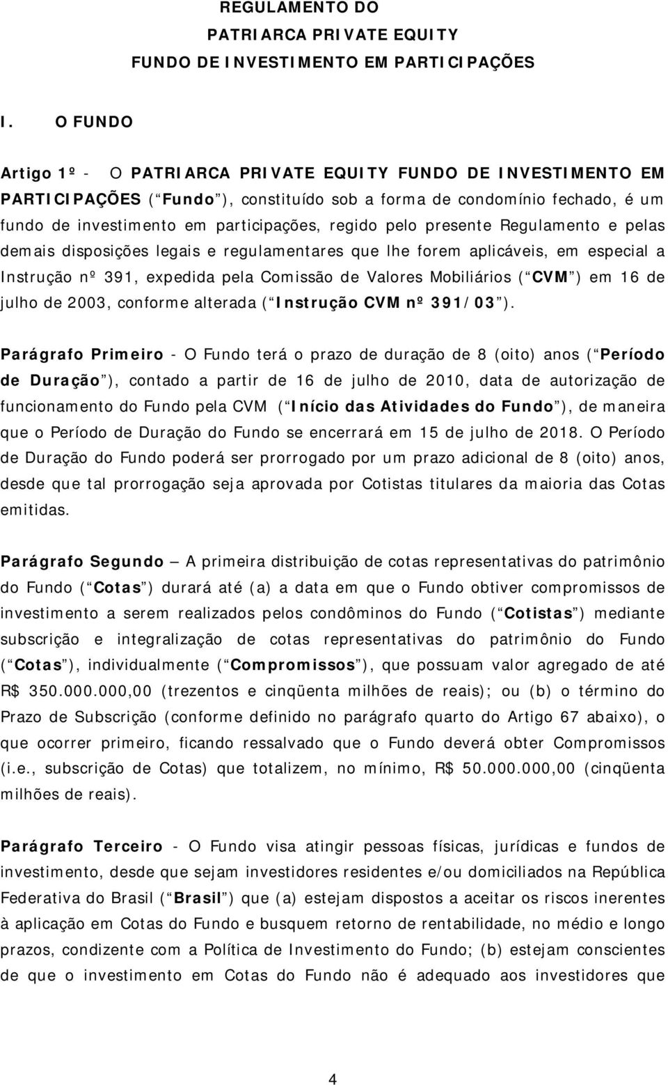 pelo presente Regulamento e pelas demais disposições legais e regulamentares que lhe forem aplicáveis, em especial a Instrução nº 391, expedida pela Comissão de Valores Mobiliários ( CVM ) em 16 de