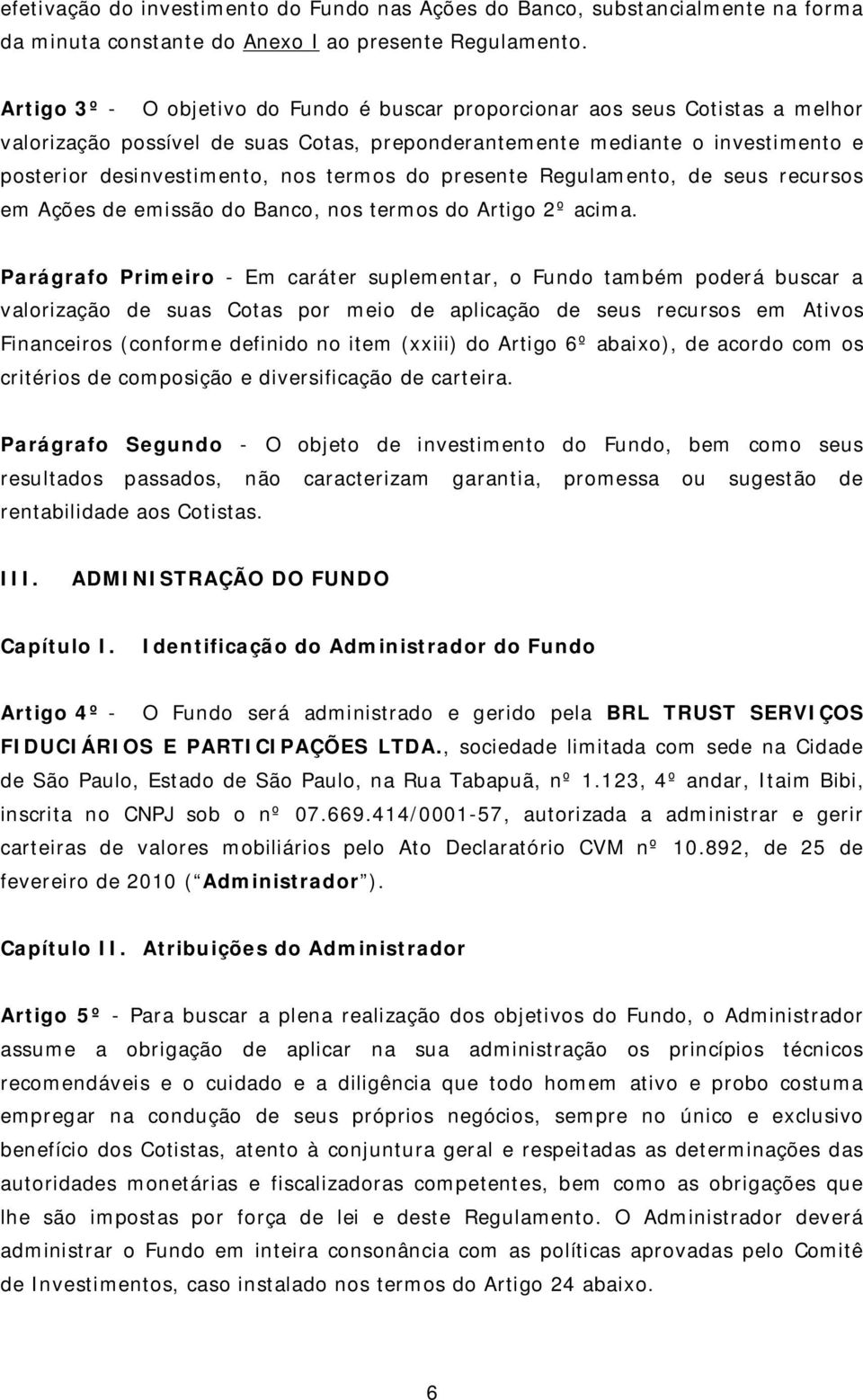 do presente Regulamento, de seus recursos em Ações de emissão do Banco, nos termos do Artigo 2º acima.