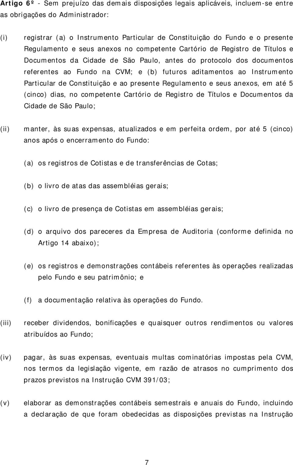 Instrumento Particular de Constituição e ao presente Regulamento e seus anexos, em até 5 (cinco) dias, no competente Cartório de Registro de Títulos e Documentos da Cidade de São Paulo; (ii) manter,