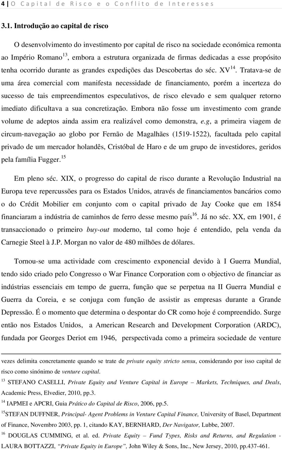 propósito tenha ocorrido durante as grandes expedições das Descobertas do séc. XV 14.