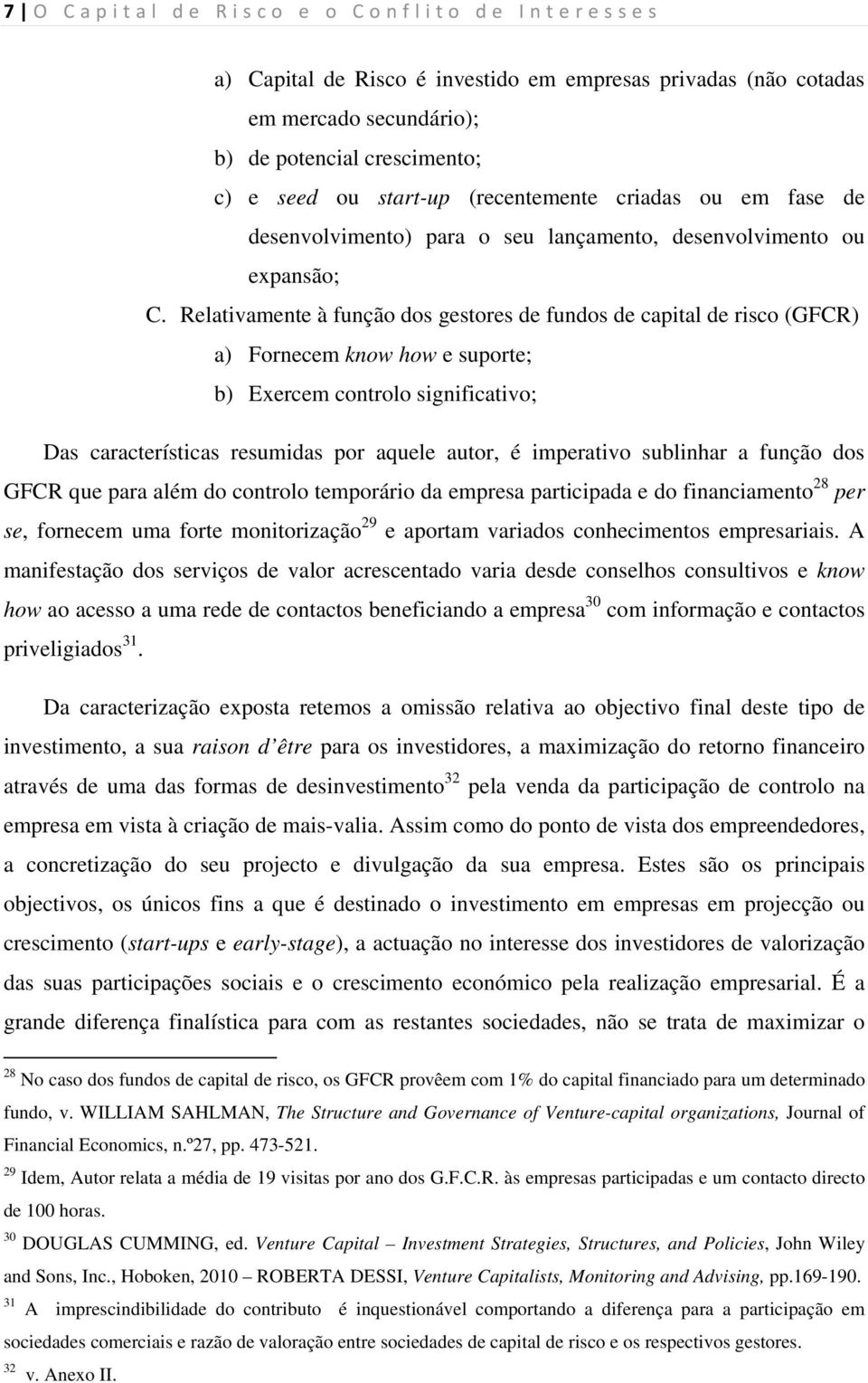 Relativamente à função dos gestores de fundos de capital de risco (GFCR) a) Fornecem know how e suporte; b) Exercem controlo significativo; Das características resumidas por aquele autor, é