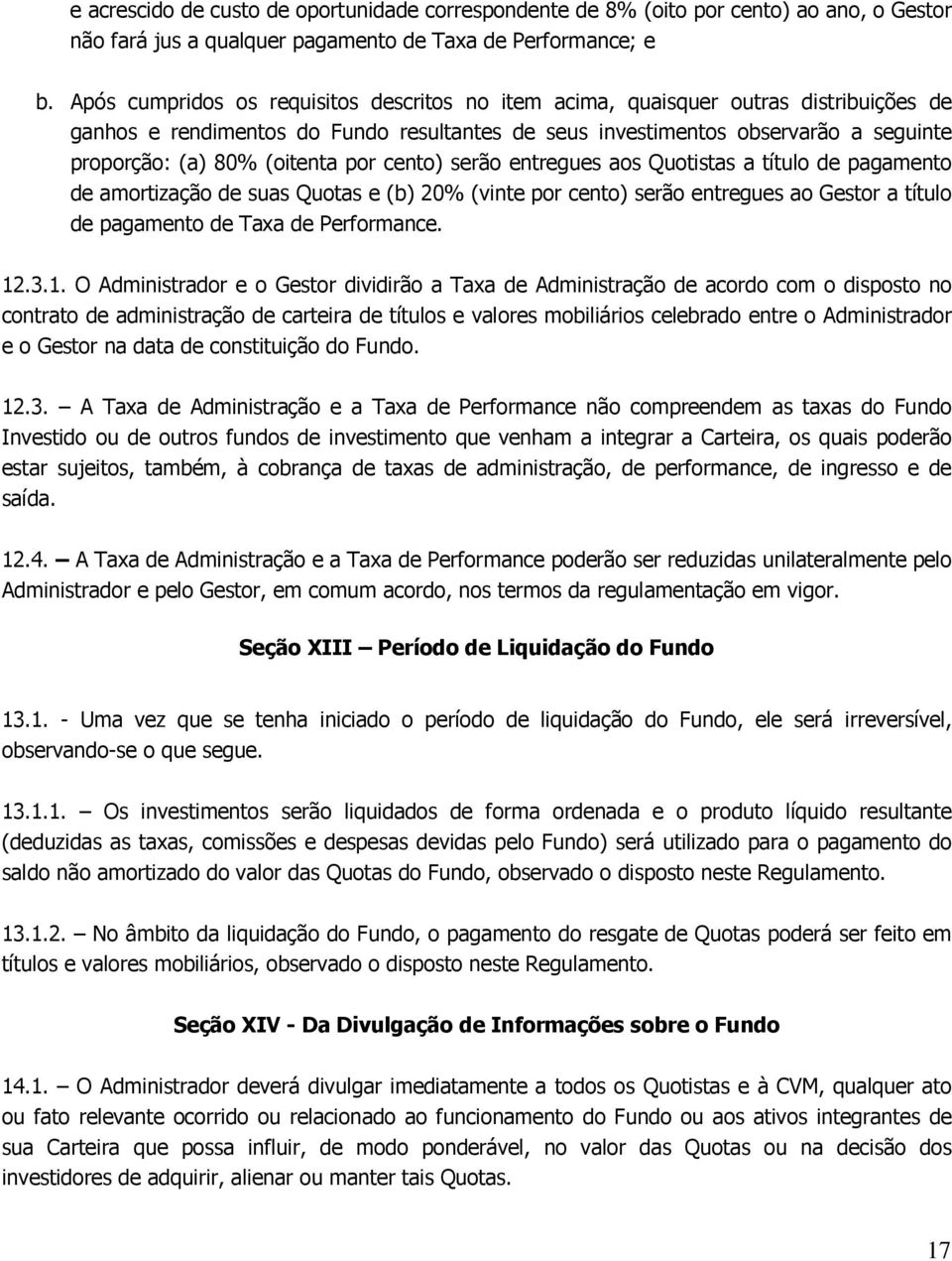 (oitenta por cento) serão entregues aos Quotistas a título de pagamento de amortização de suas Quotas e (b) 20% (vinte por cento) serão entregues ao Gestor a título de pagamento de Taxa de