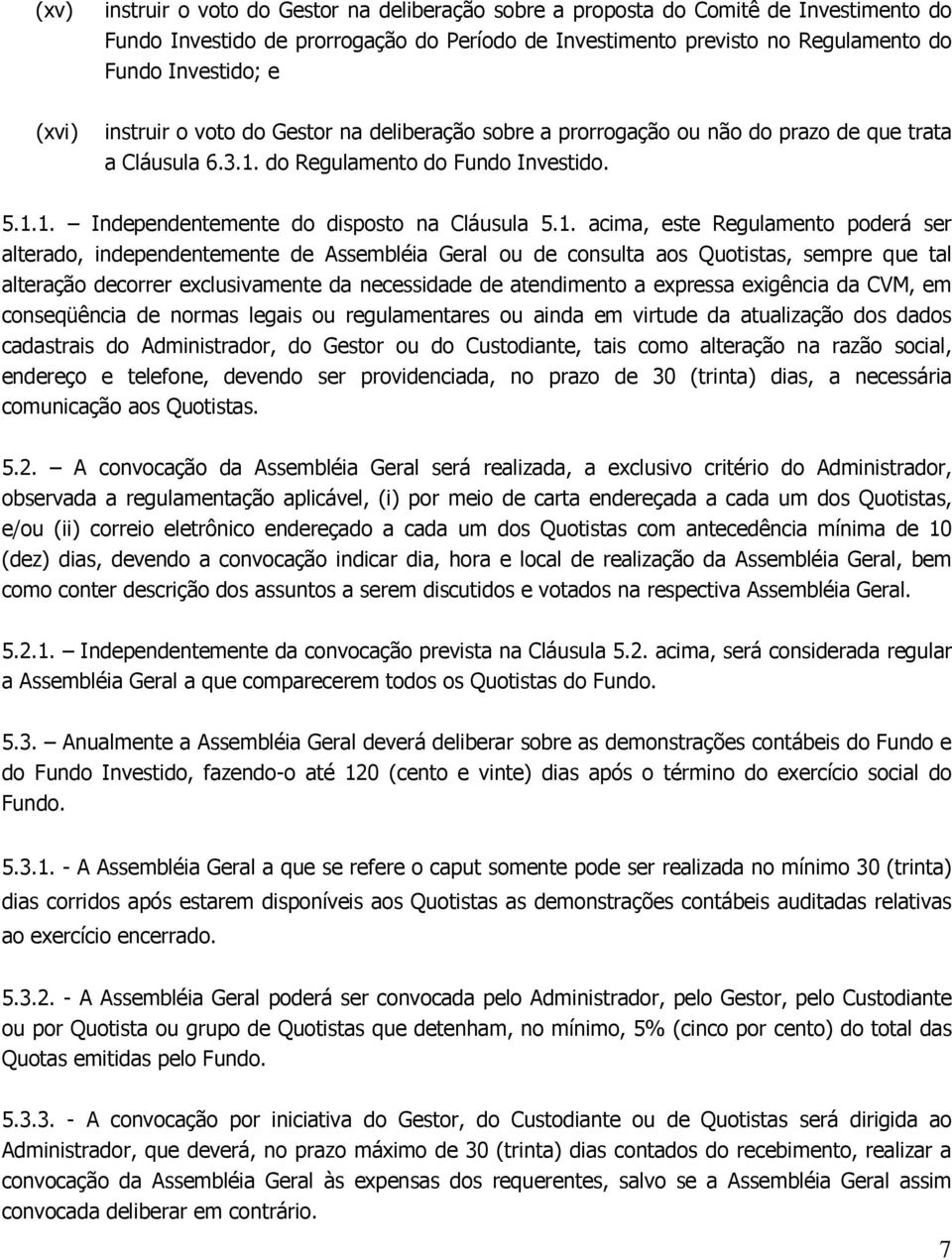 1. acima, este Regulamento poderá ser alterado, independentemente de Assembléia Geral ou de consulta aos Quotistas, sempre que tal alteração decorrer exclusivamente da necessidade de atendimento a