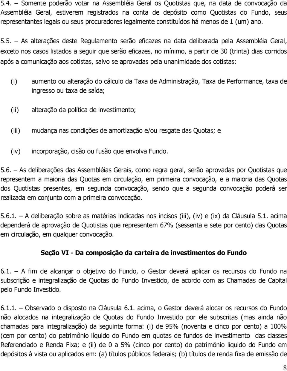 5. As alterações deste Regulamento serão eficazes na data deliberada pela Assembléia Geral, exceto nos casos listados a seguir que serão eficazes, no mínimo, a partir de 30 (trinta) dias corridos