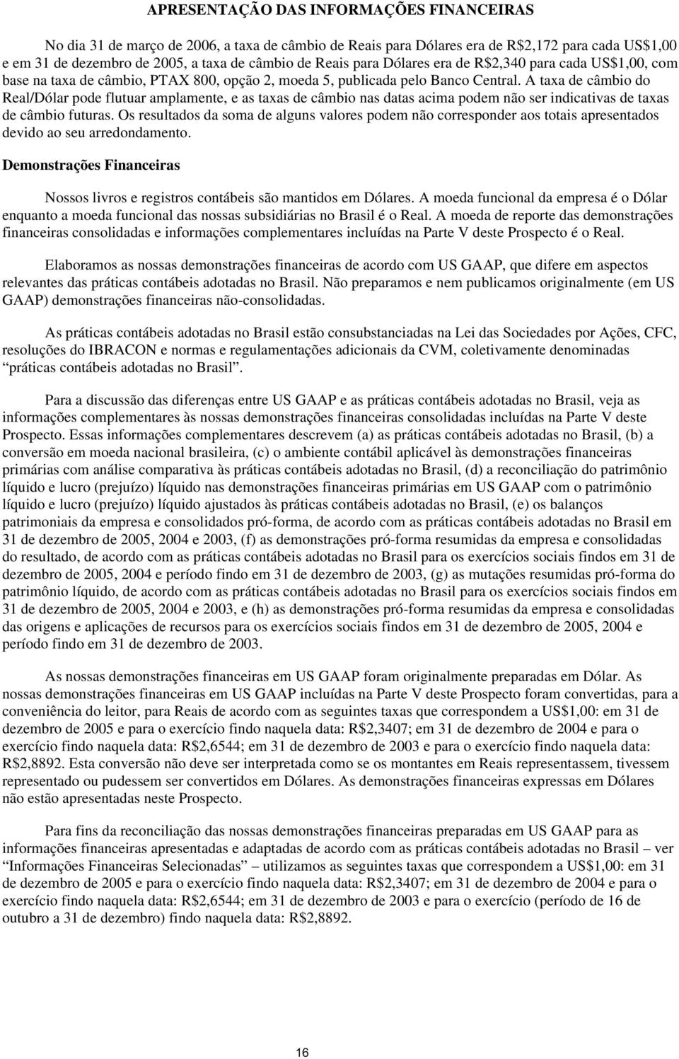 A taxa de câmbio do Real/Dólar pode flutuar amplamente, e as taxas de câmbio nas datas acima podem não ser indicativas de taxas de câmbio futuras.