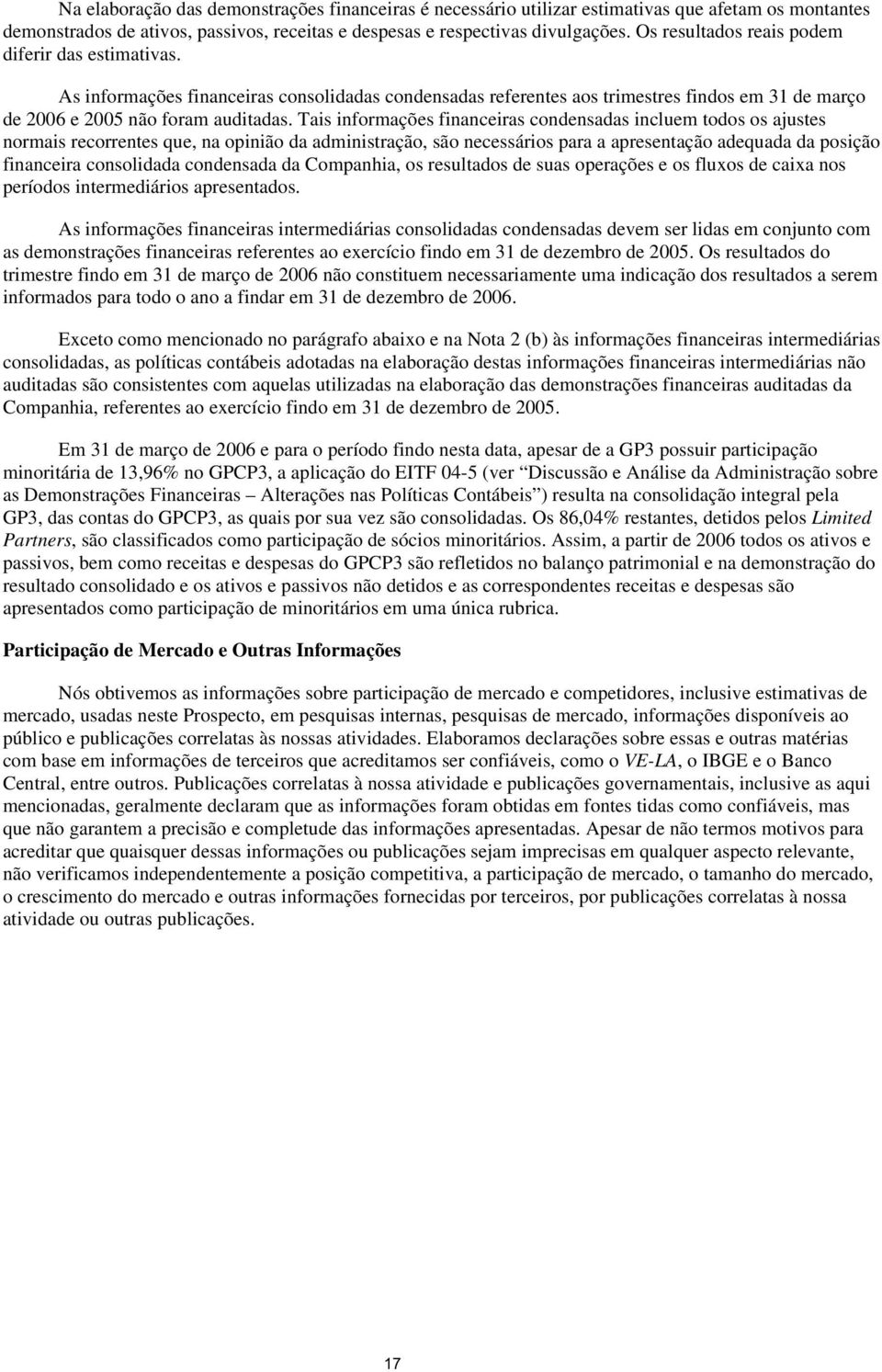 Tais informações financeiras condensadas incluem todos os ajustes normais recorrentes que, na opinião da administração, são necessários para a apresentação adequada da posição financeira consolidada