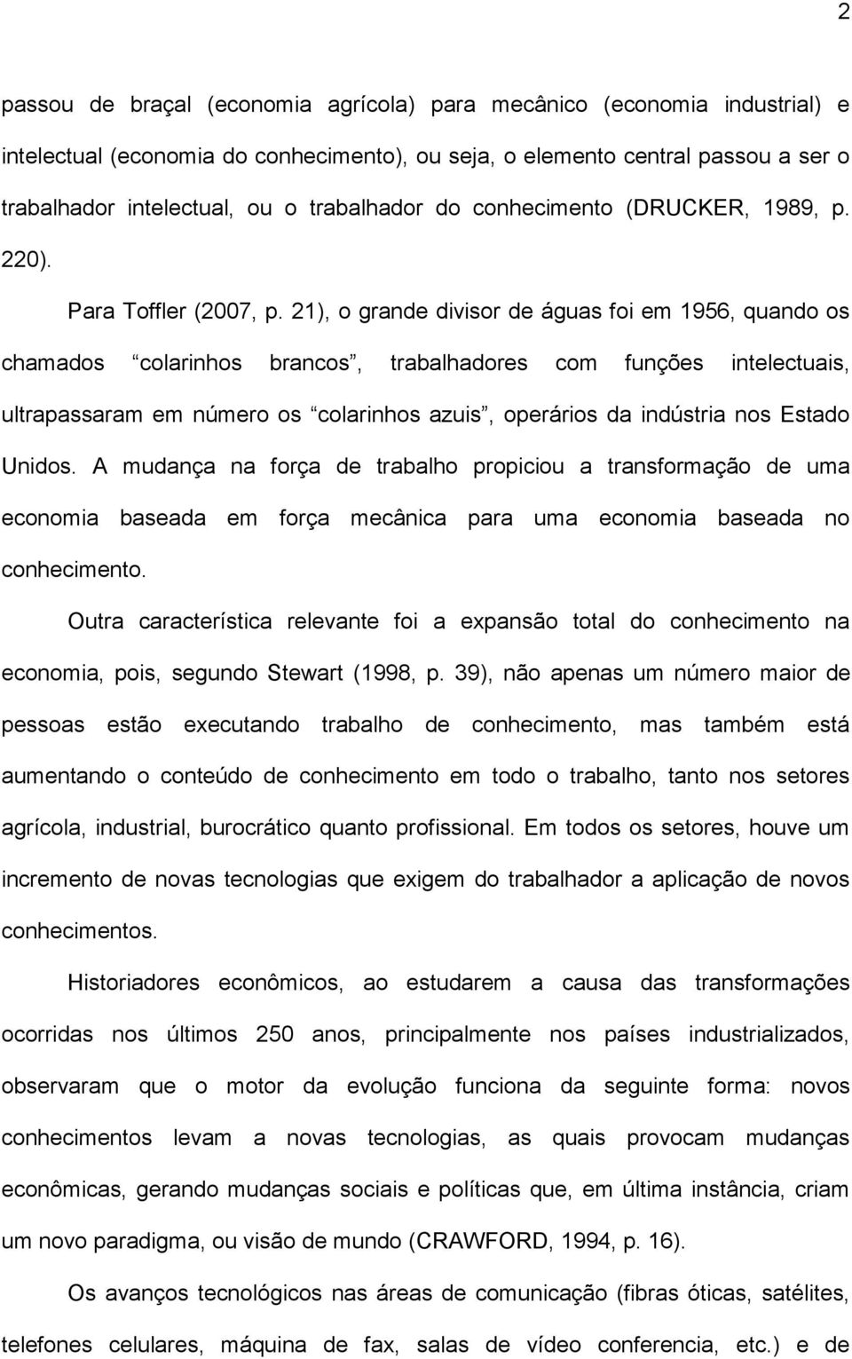 21), o grande divisor de águas foi em 1956, quando os chamados colarinhos brancos, trabalhadores com funções intelectuais, ultrapassaram em número os colarinhos azuis, operários da indústria nos