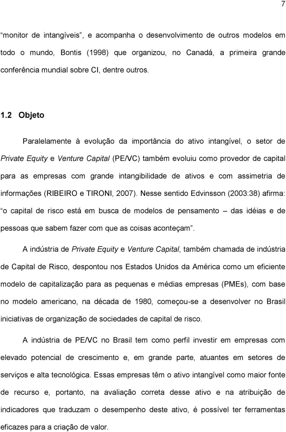 intangibilidade de ativos e com assimetria de informações (RIBEIRO e TIRONI, 2007).