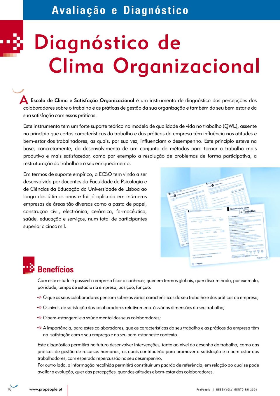 Este instrumento tem um forte suporte teórico no modelo de qualidade de vida no trabalho (QWL), assente no princípio que certas características do trabalho e das práticas da empresa têm influência