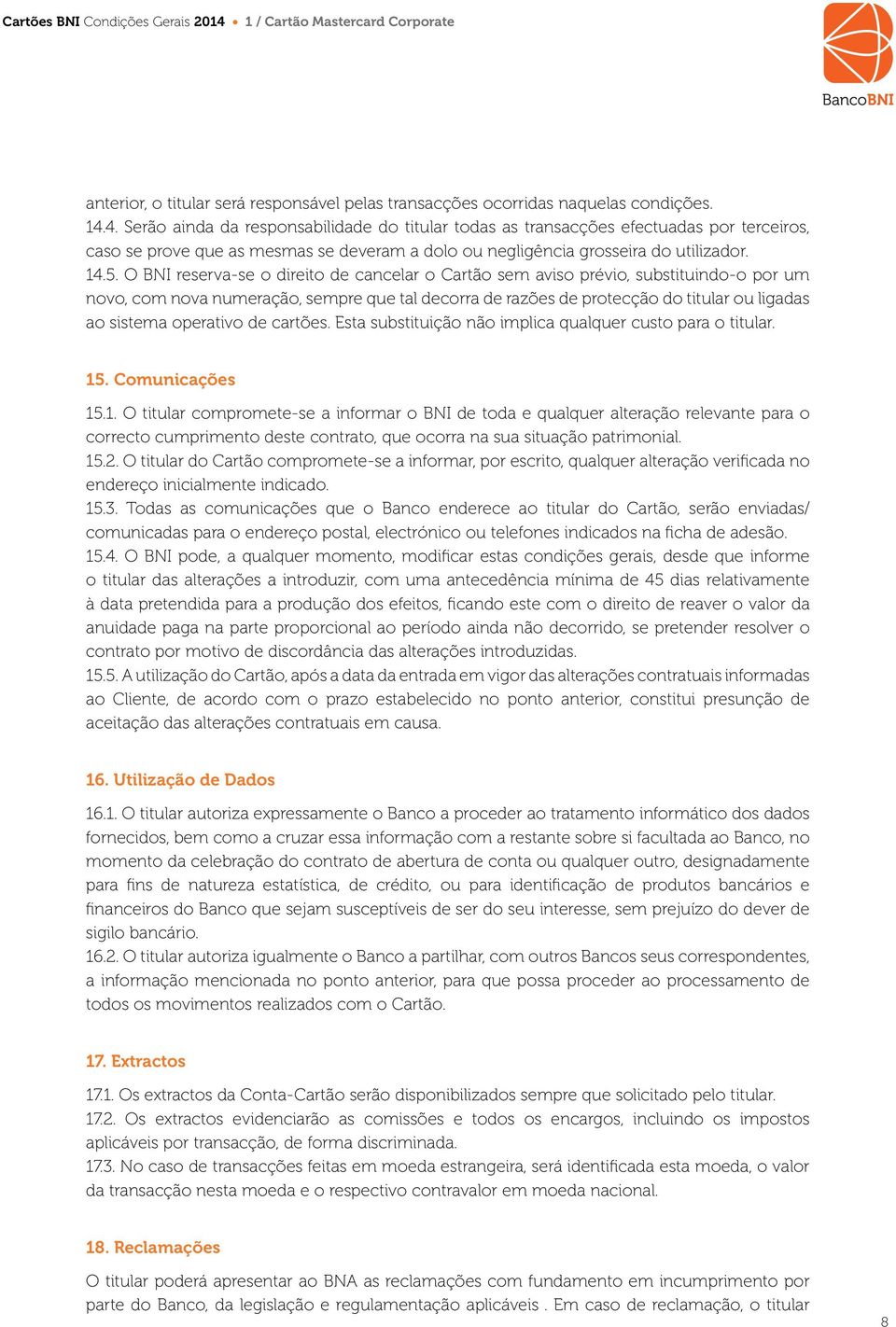 4. Serão ainda da responsabilidade do titular todas as transacções efectuadas por terceiros, caso se prove que as mesmas se deveram a dolo ou negligência grosseira do utilizador. 14.5.