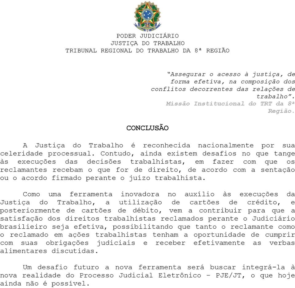 Contudo, ainda existem desafios no que tange às execuções das decisões trabalhistas, em fazer com que os reclamantes recebam o que for de direito, de acordo com a sentação ou o acordo firmado perante