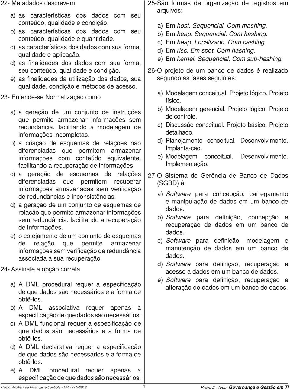 e) as fi nalidades da utilização dos dados, sua qualidade, condição e métodos de acesso.