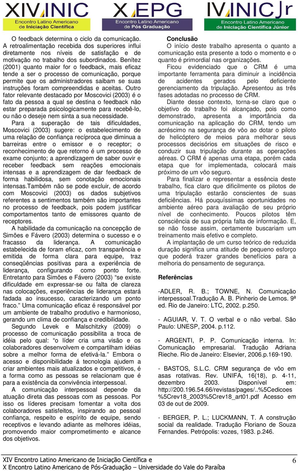 Outro fator relevante destacado por Moscovici (2003) é o fato da pessoa a qual se destina o feedback não estar preparada psicologicamente para recebê-lo, ou não o deseje nem sinta a sua necessidade.